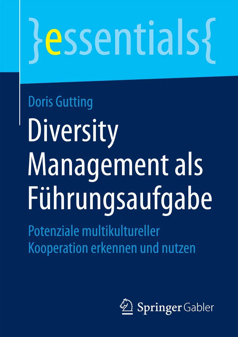 Diversity Management als Führungsaufgabe: Potenziale multikultureller Kooperation erkennen und nutzen (essentials)