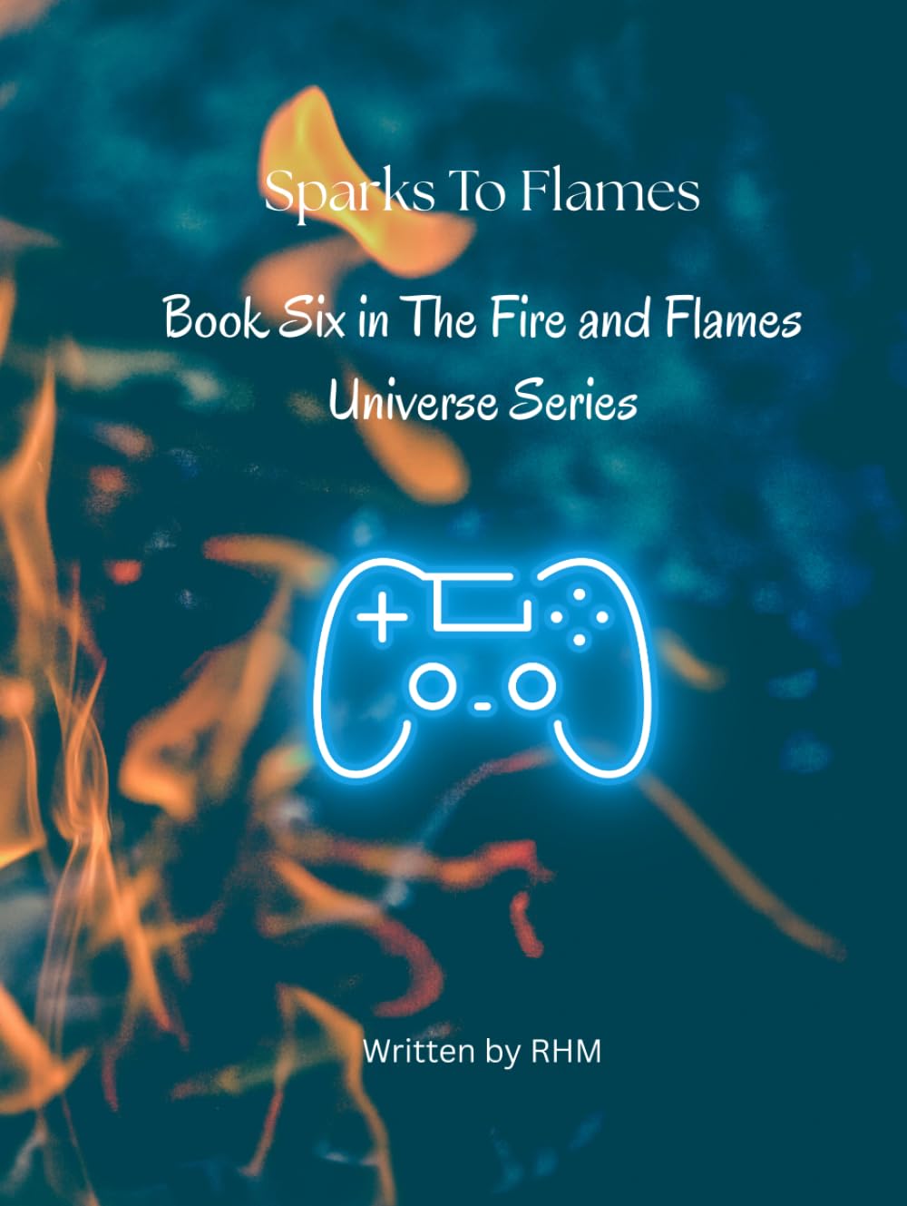 Sparks to Flames - A Fire and Flames Novel: Book Six (Fire and Flames Universe Series)