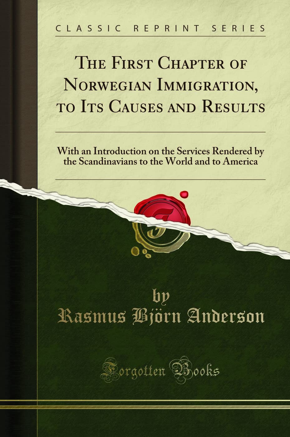 The First Chapter of Norwegian Immigration, to Its Causes and Results (Classic Reprint): With an Introduction on the Services Rendered by the Scandinavians to the World and to America