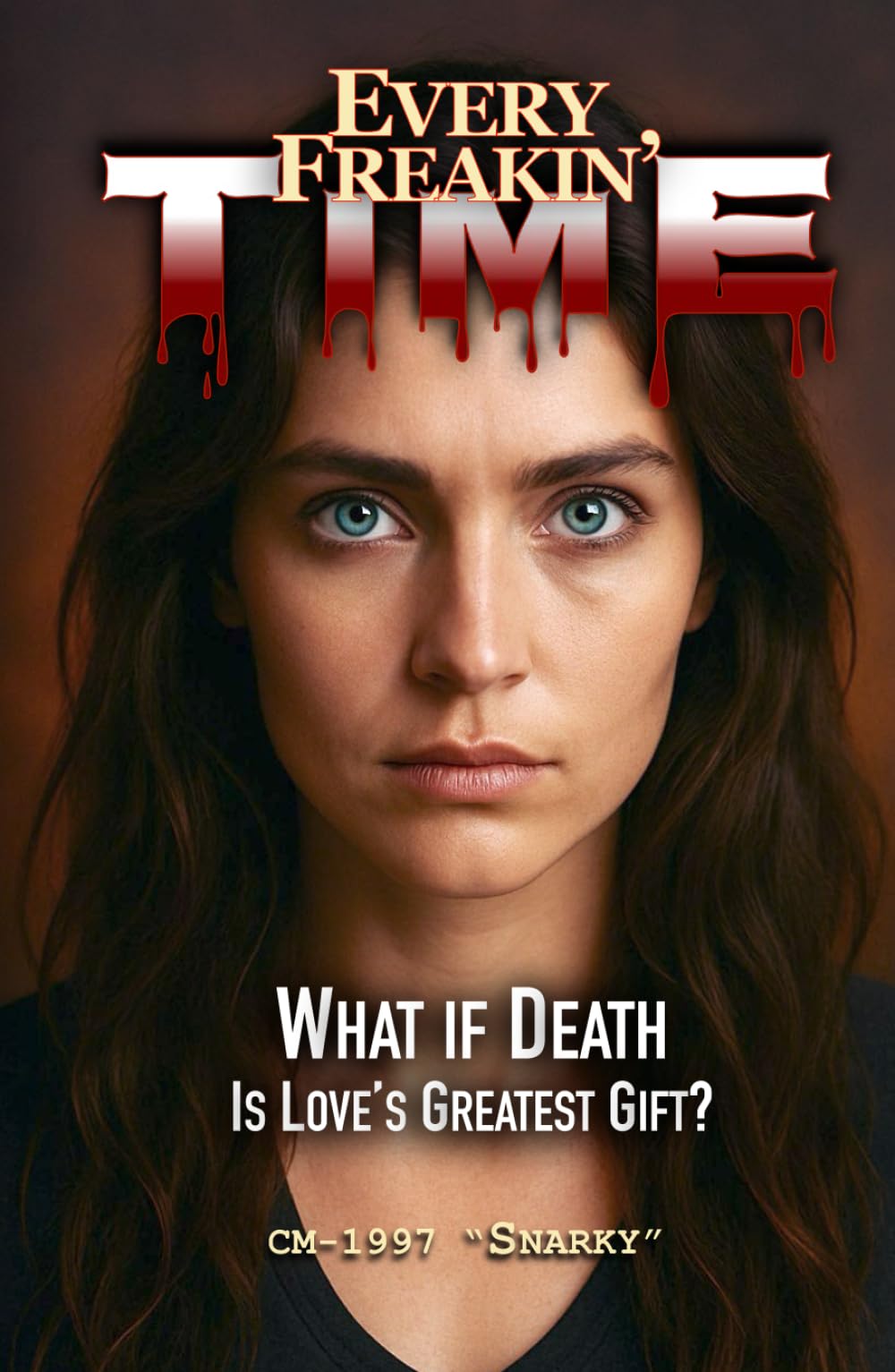 EVERY FREAKIN' TIME: What if Death is Loves Greatest Gift?