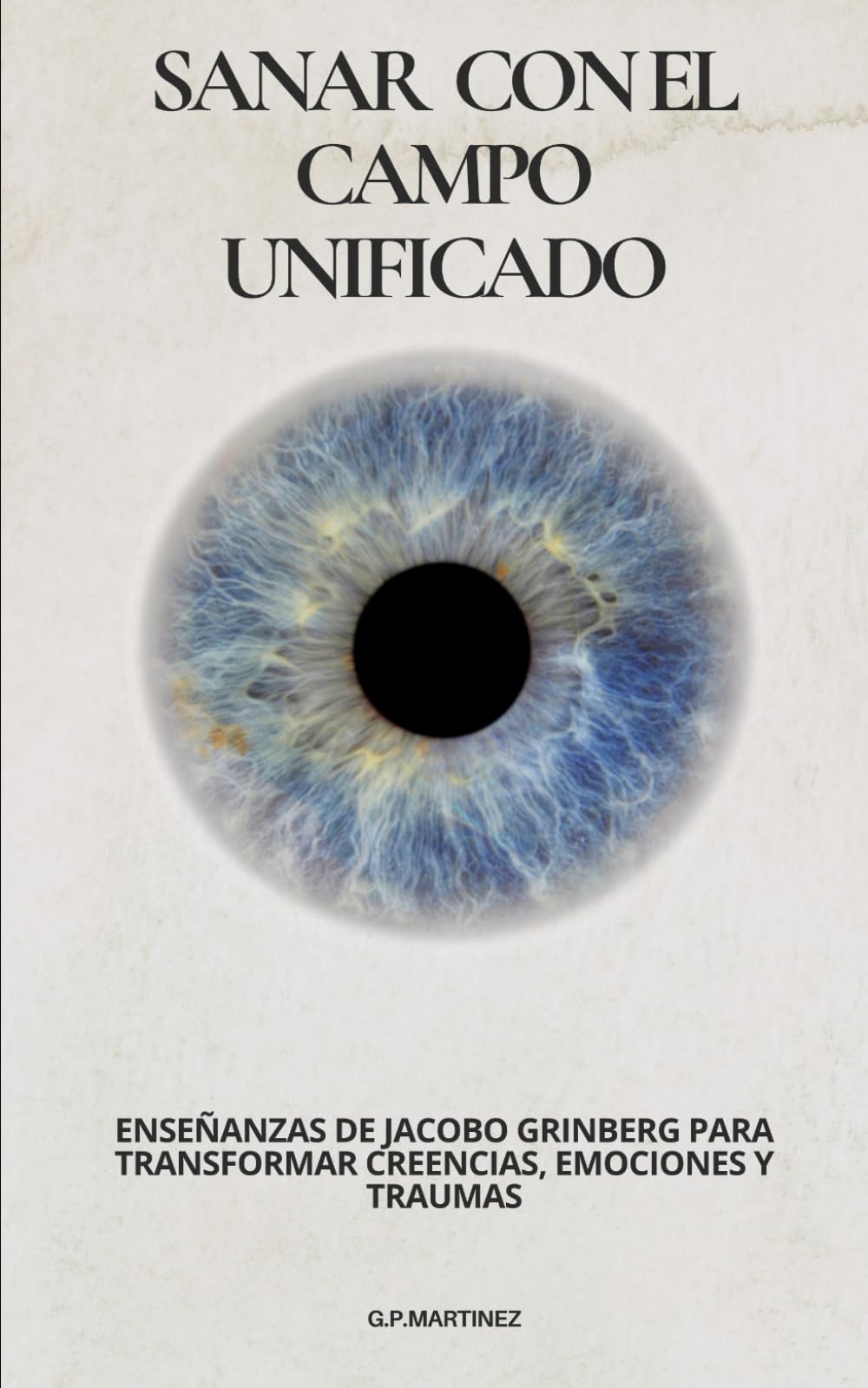 Sanar con el Campo Unificado: Enseñanzas de Jacobo Grinberg para Transformar Creencias, Emociones y Traumas