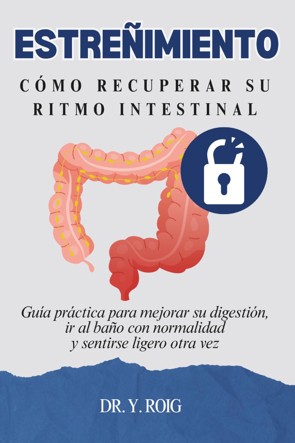 Estreñimiento: Guía práctica para mejorar su digestión, ir al baño con normalidad y sentirse ligero otra vez