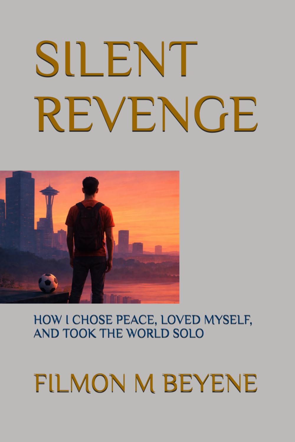 SILENT REVENGE: HOW I CHOSE PEACE, LOVED MYSELF, AND TOOK THE WORLD SOLO