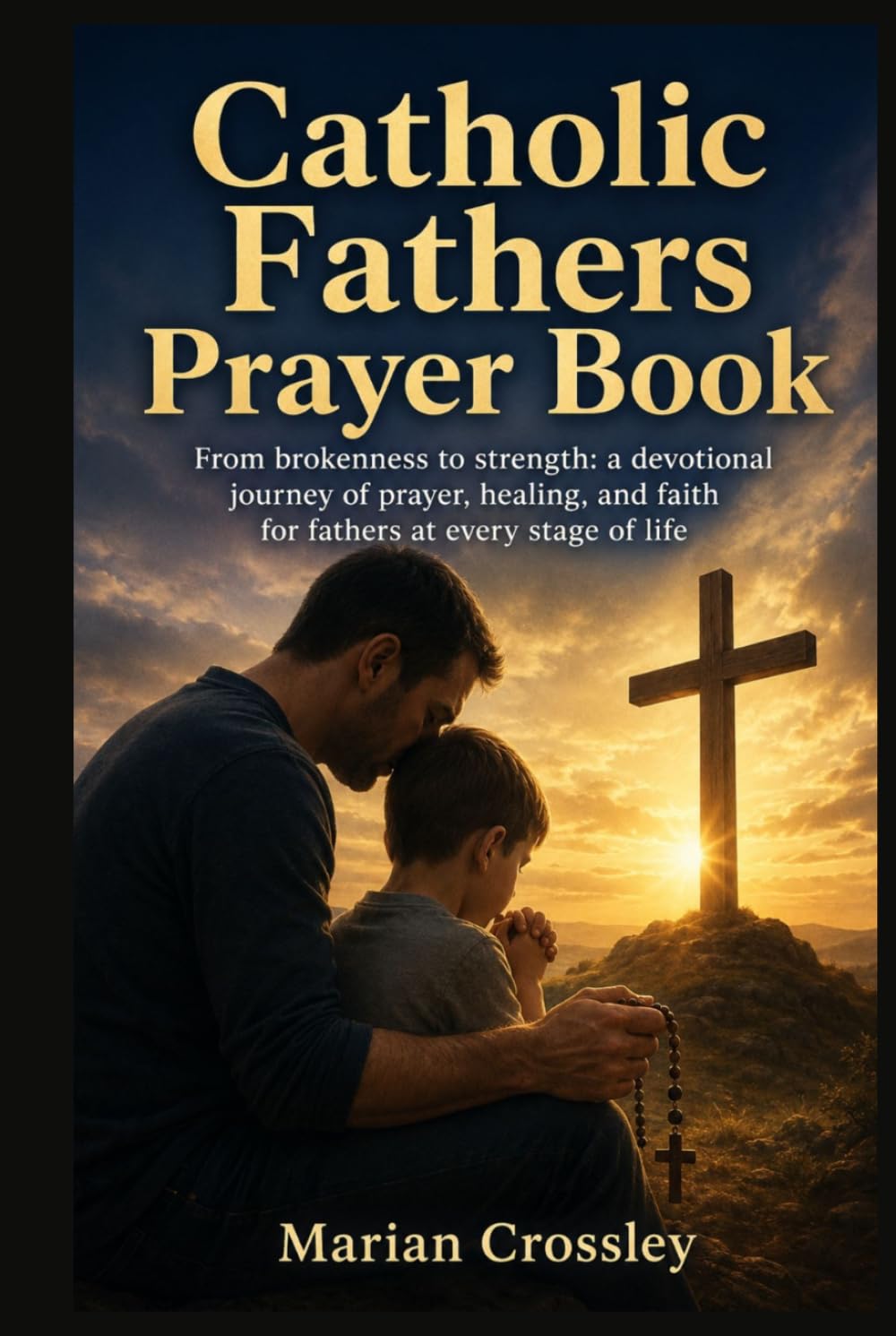 Catholic Fathers Prayer Book: From brokenness to strength: a devotional journey of prayer, healing, and faith for fathers at every stage of life