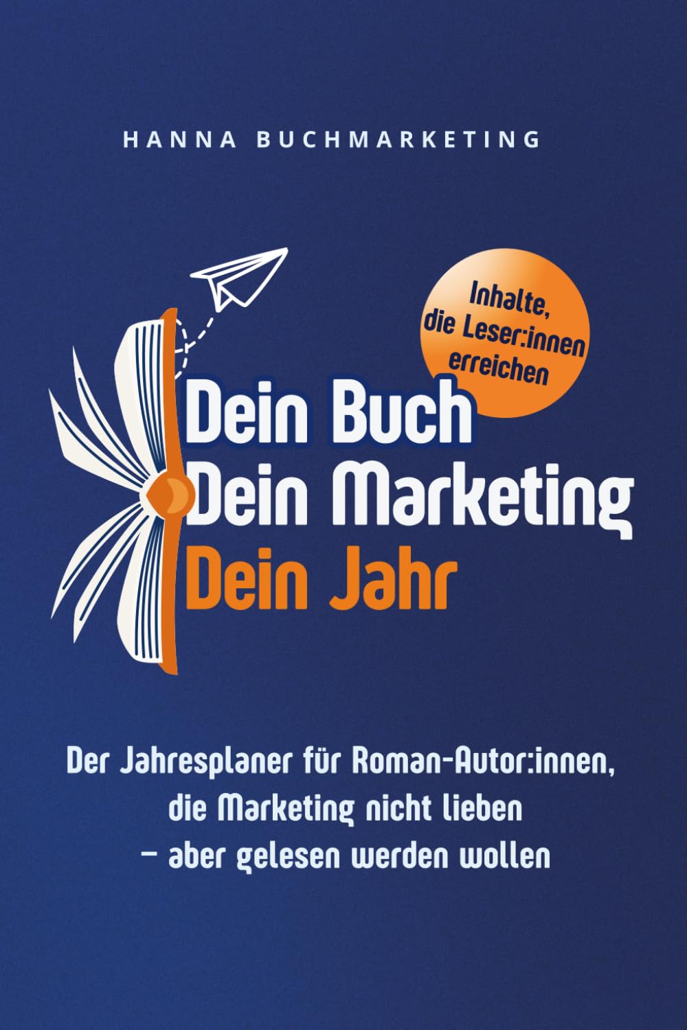 Dein Buch. Dein Marketing. Dein Jahr.: Der Jahresplaner für Roman-Autor:innen, die Marketing nicht lieben – aber gelesen werden wollen