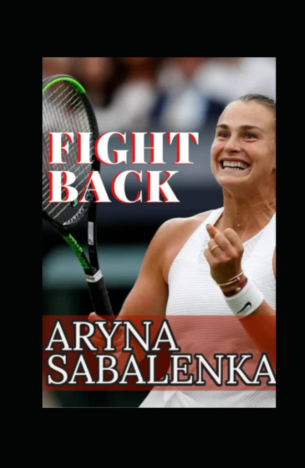 Aryna Sabalenka: Fight Back In Style, Overcome Political Storm And Becoming Tennis New Champion, New Era