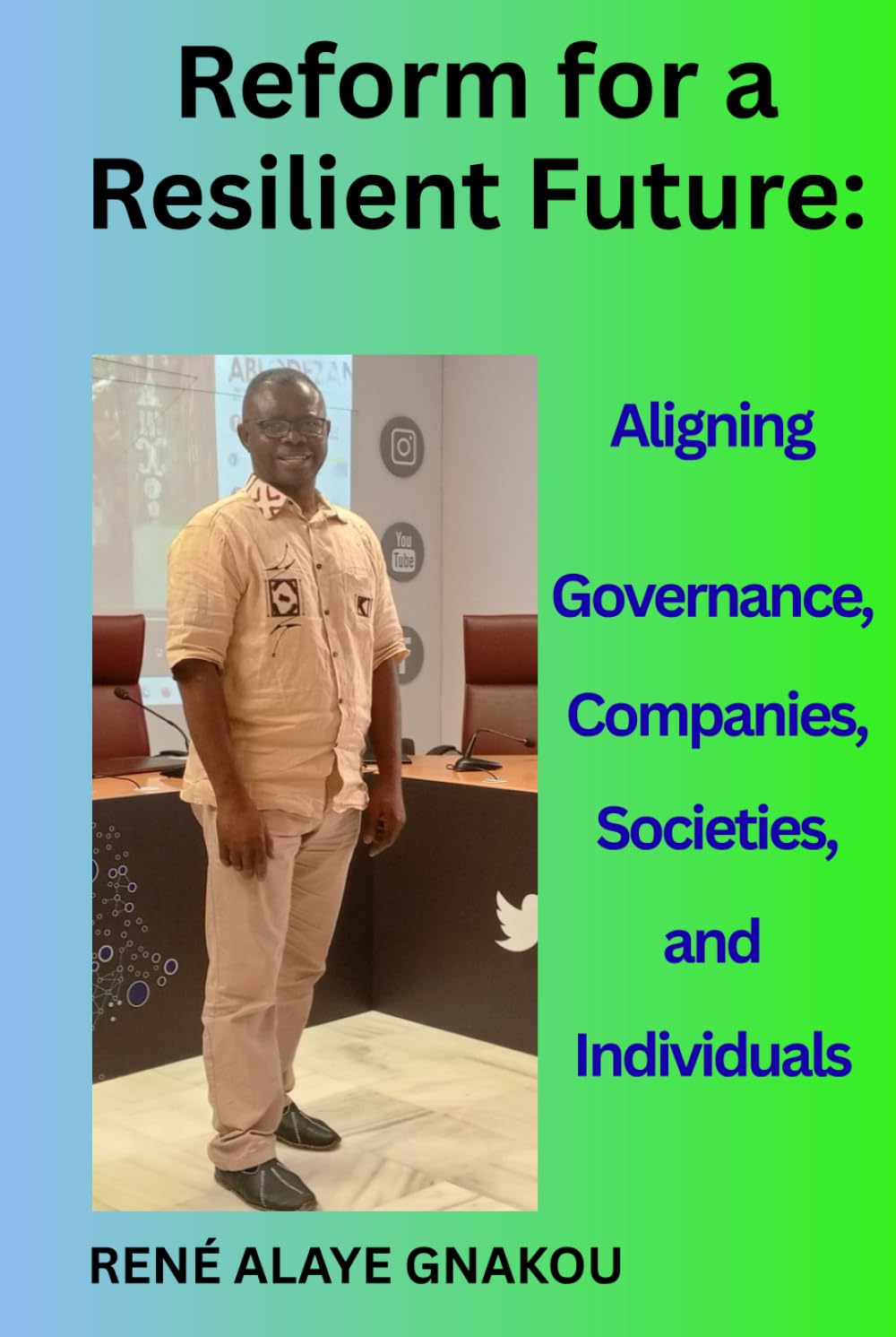Reform for a Resilient Future;: Aligning Governance, Companies, Societies, and Individuals