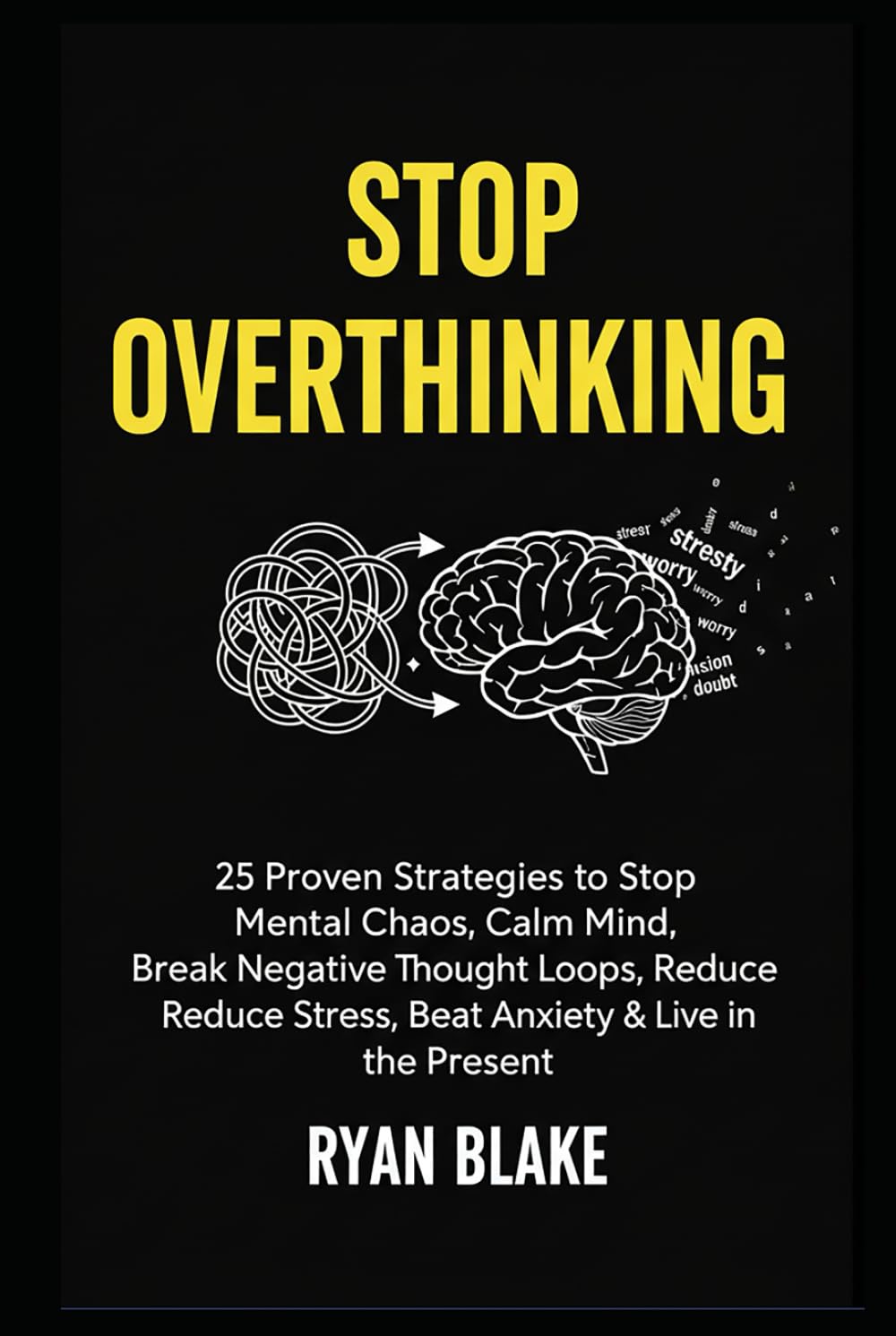 Stop Overthinking: 25 Proven Strategies to Stop Mental Chaos, Calm Your Mind, Break Negative Thought Loops, Reduce Stress, Beat Anxiety & Live in the Present