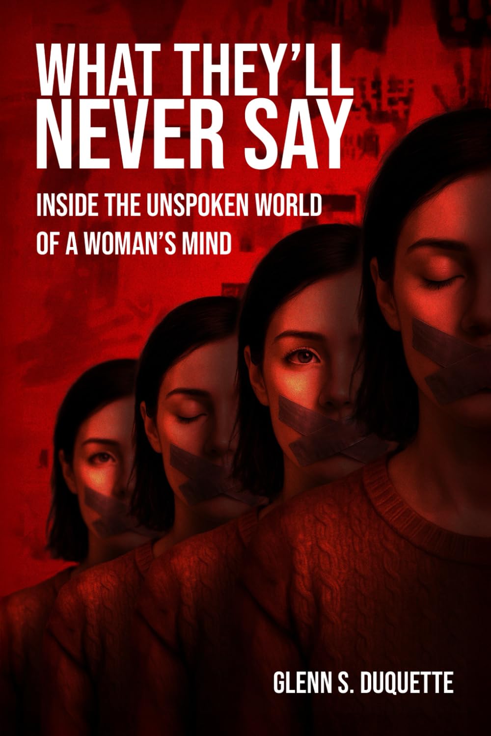 What They'll Never Say: Inside the Unspoken World of a Woman’s Mind