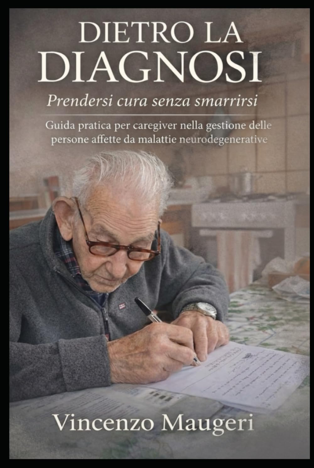 DIETRO LA DIAGNOSI Prendersi cura senza smarrirsi: Guida pratica per caregiver nella gestione delle persone affette da malattie neurodegenerative