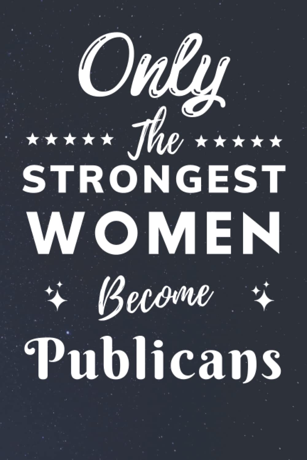Only The Strongest Women Become Publicans: Lined Notebook Journal Birthday Present for Women Publicans - Mothers Day gift for Publicans - 110 pages