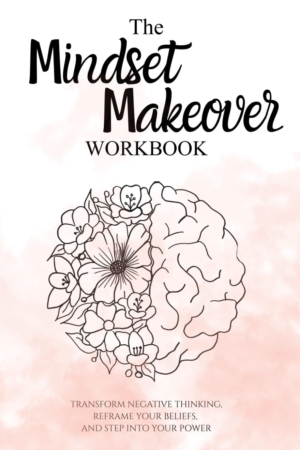 The Mindset Makeover Workbook — 30-Day Mindset Reset & Rewiring Exercises: Transform Negative Thinking, Reframe Beliefs & Build Confidence with Guided ... Prompts, Affirmations & Printable Worksheets