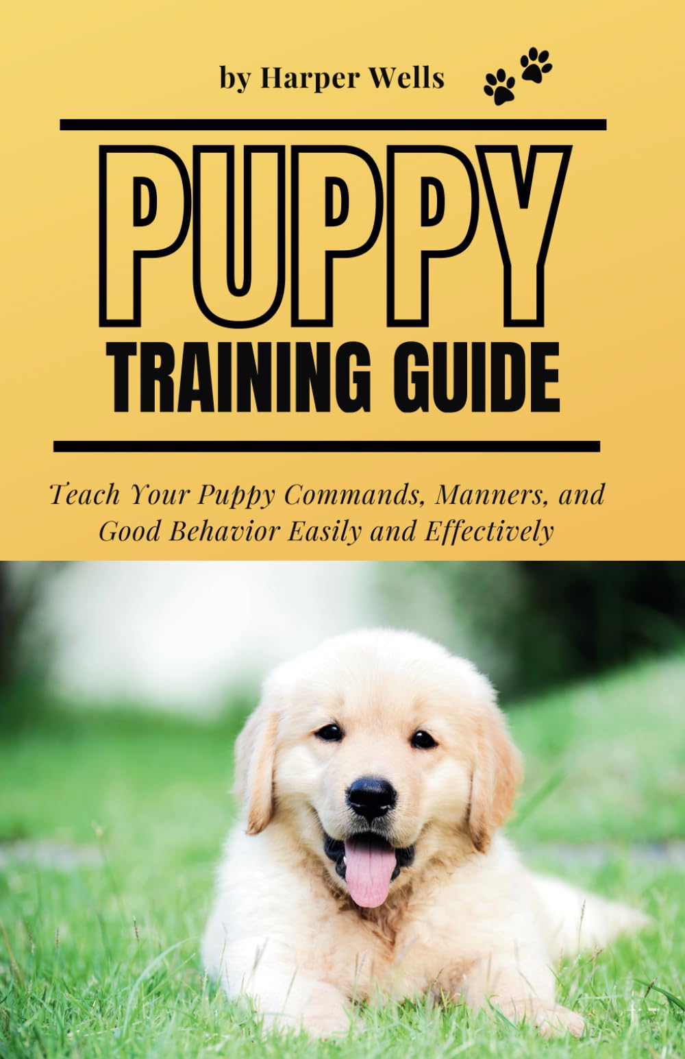 Puppy Training Guide: Teach Your Puppy Commands, Manners, and Good Behavior Easily and Effectively: 1 (Puppy Training Made Easy)