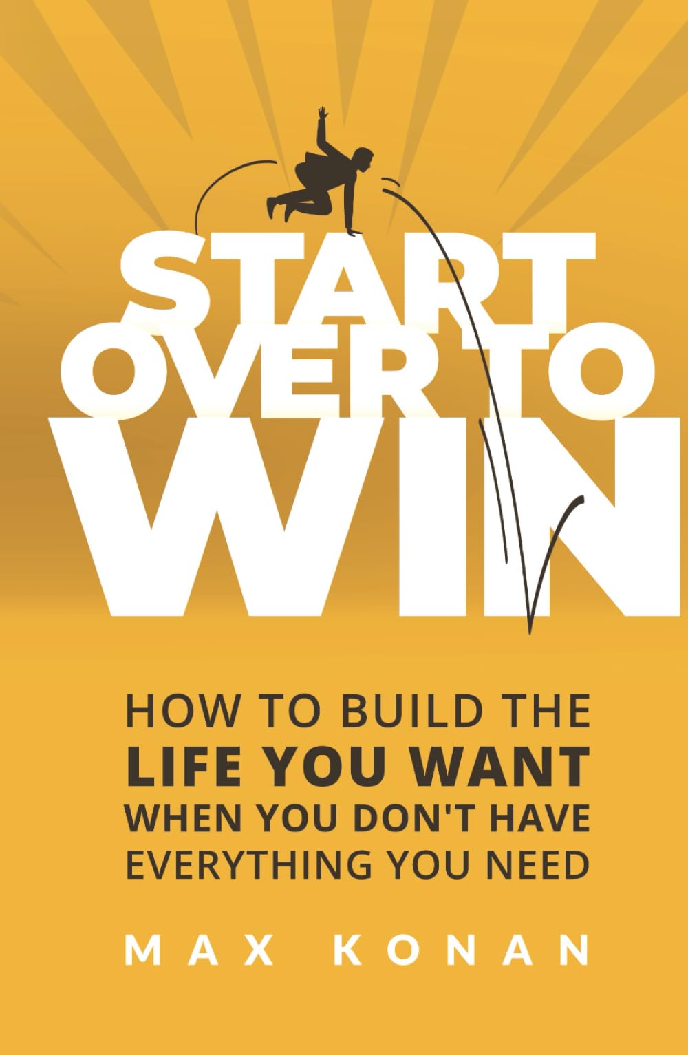 Start Over To Win: How To Build the Life You Want When You Don't Have Everything You Need