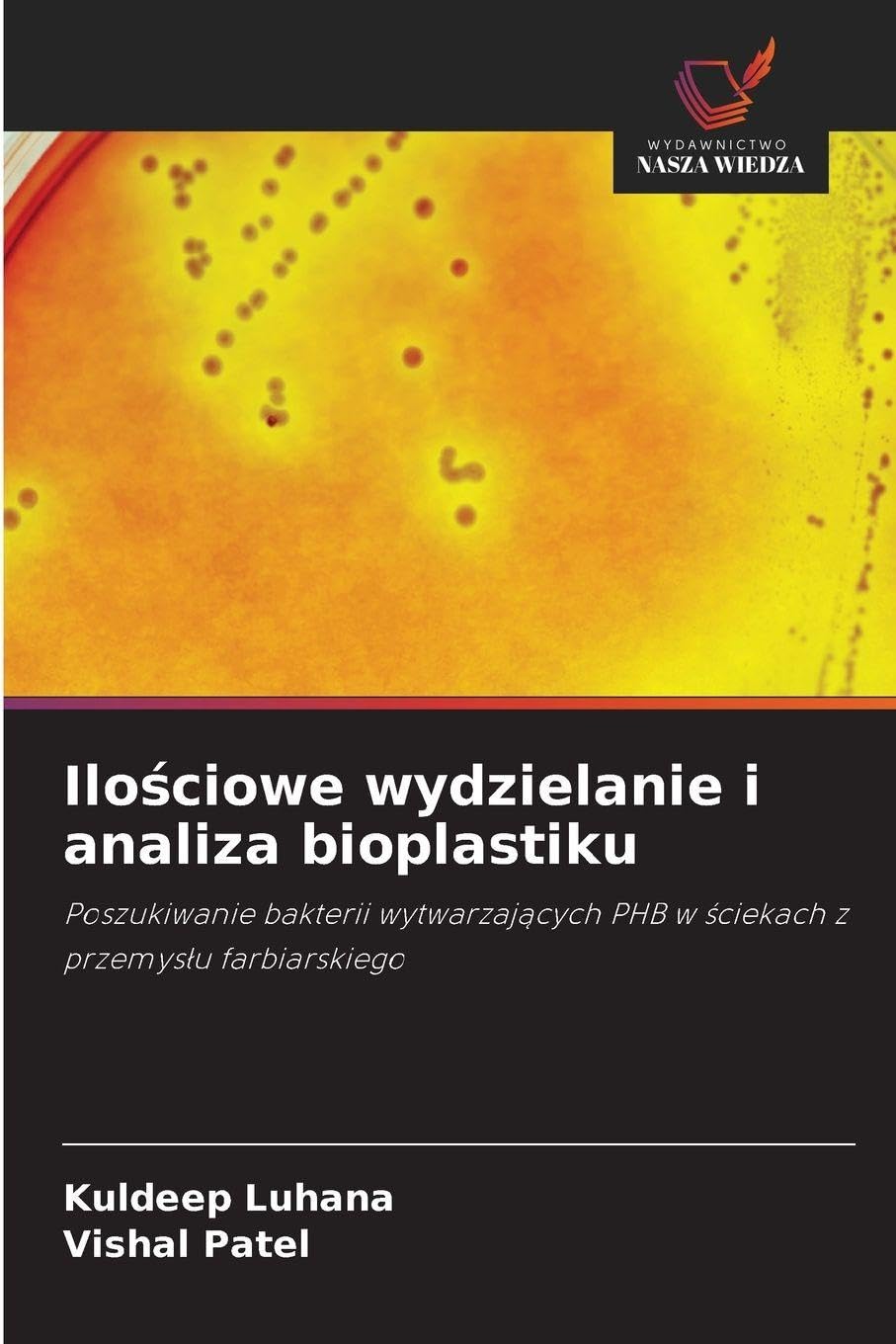 Ilościowe wydzielanie i analiza bioplastiku: Poszukiwanie bakterii wytwarzaj¿cych PHB w ¿ciekach z przemys¿u farbiarskiego