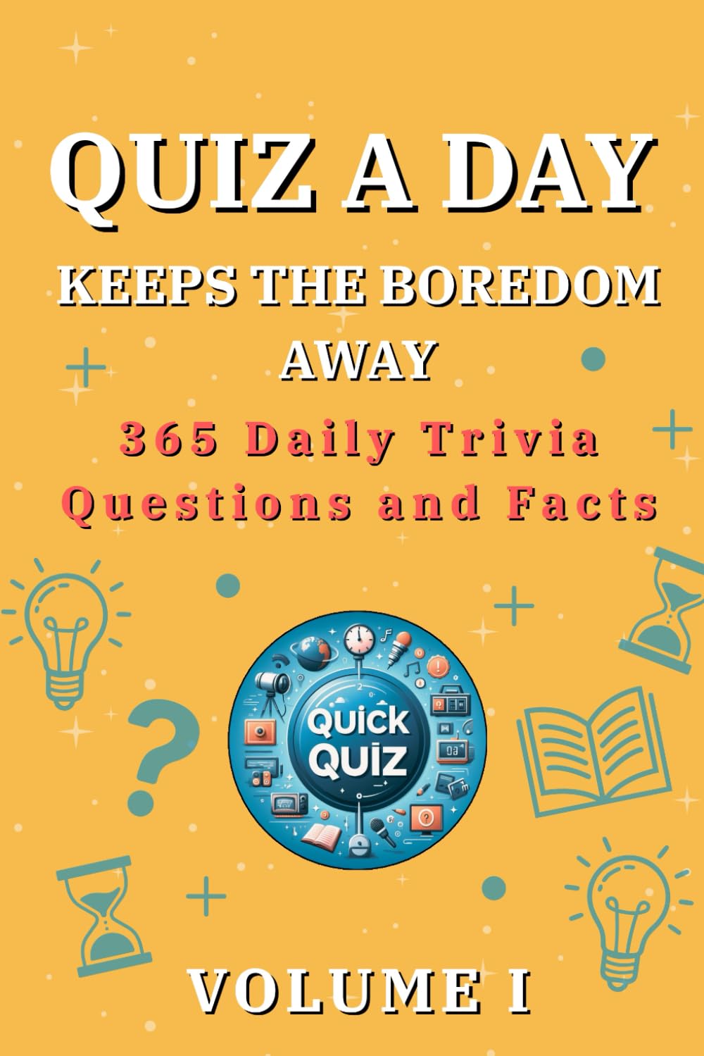 QUIZ A DAY: Keeps the Boredom Away: 365 Daily Trivia Questions and Facts