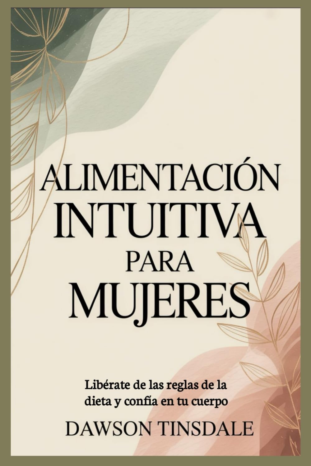 ALIMENTACIÓN INTUITIVA PARA MUJERES: Libérate de las reglas de la dieta y confía en tu cuerpo