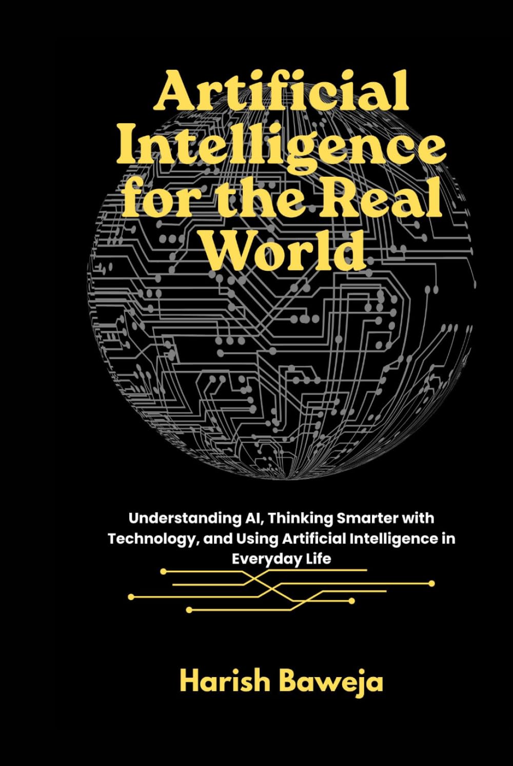 Artificial Intelligence for the Real World: Understanding AI, Thinking Smarter with Technology, and Using Artificial Intelligence in Everyday Life