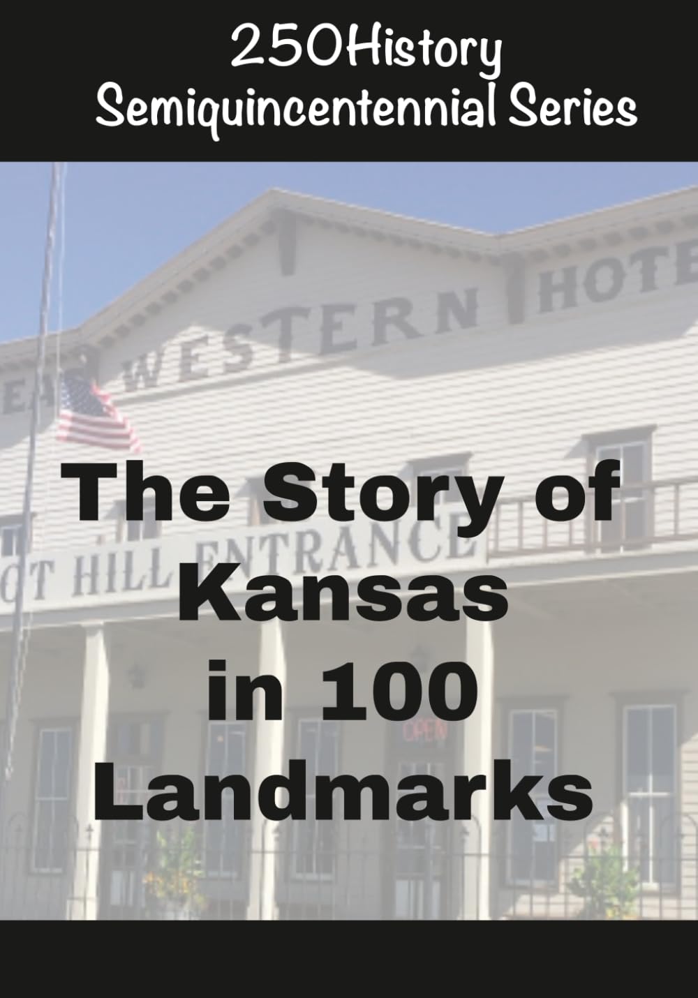250History Semiquincentennial Series: The Story of Kansas In 100 Landmarks