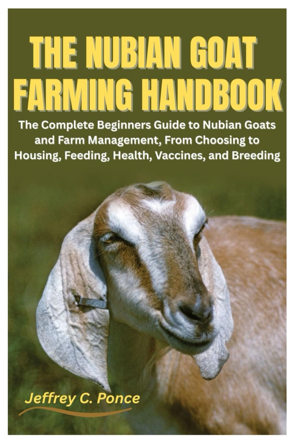 The Nubian Goat Farming Handbook: The Complete Beginners Guide to Nubian Goats and Farm Management, From Choosing to Housing, Feeding, Health, Vaccines, and Breeding