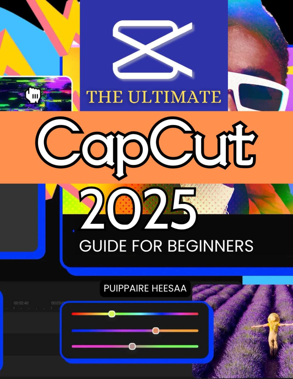 The Ultimate Capcut 2025 Guide for Beginners: Master Capcut from Basics to Advanced Techniques: A Beginner’s Guide to Professional Video Editing