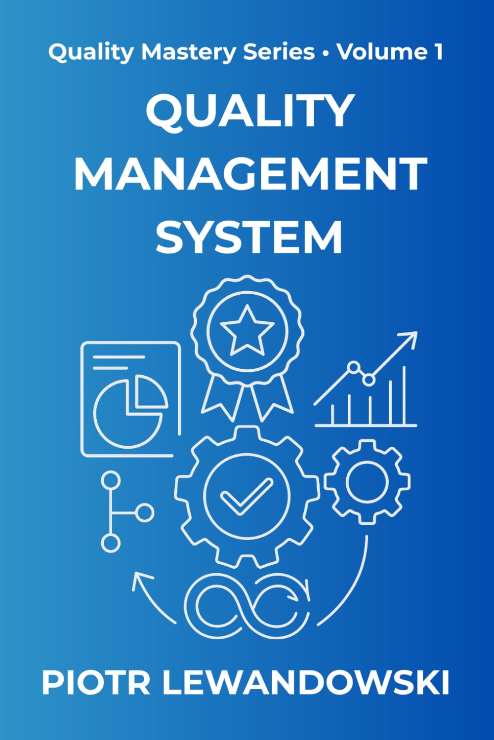 Quality Management System: A Practical Guide to Systems, Leadership, and Sustainable Improvement