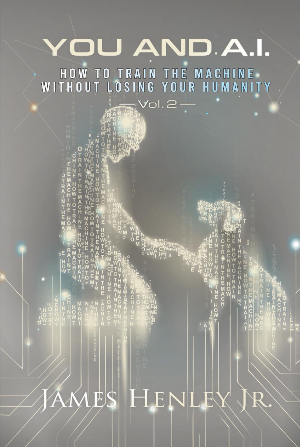 You and A.I (Vol 2): HOW TO TRAIN THE MACHINE WITHOUT LOSING YOUR HUMANITY