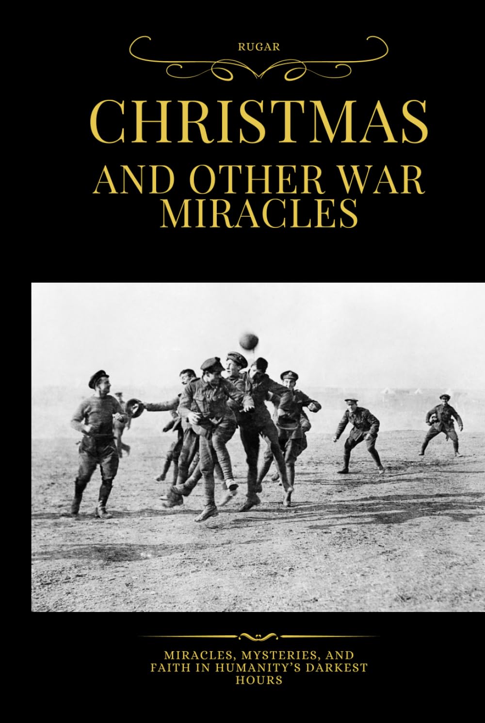Christmas and other War Miracles: Miracles, Mysteries, and Faith in Humanity’s Darkest Hours (History)