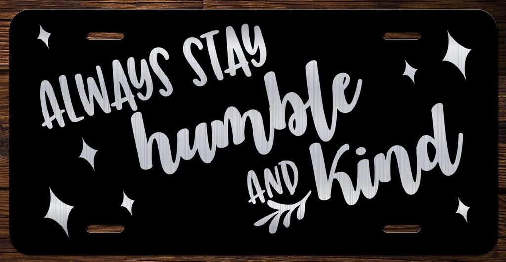 KCD Always Stay Humble and Kind Vanity Front License Plate Tag KCE164