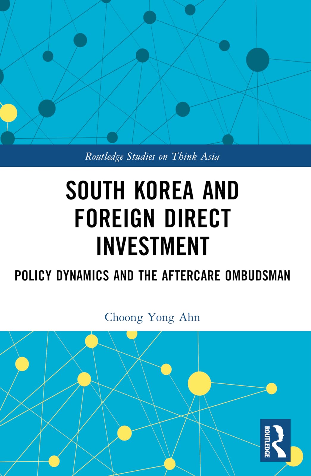 South Korea and Foreign Direct Investment: Policy Dynamics and the Aftercare Ombudsman (Routledge Studies on Think Asia)