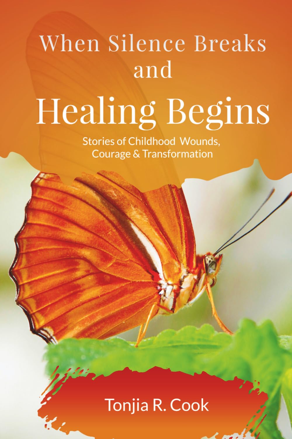 When Silence Breaks and Healing Begins: Stories of Childhood Wounds, Courage & Transformation