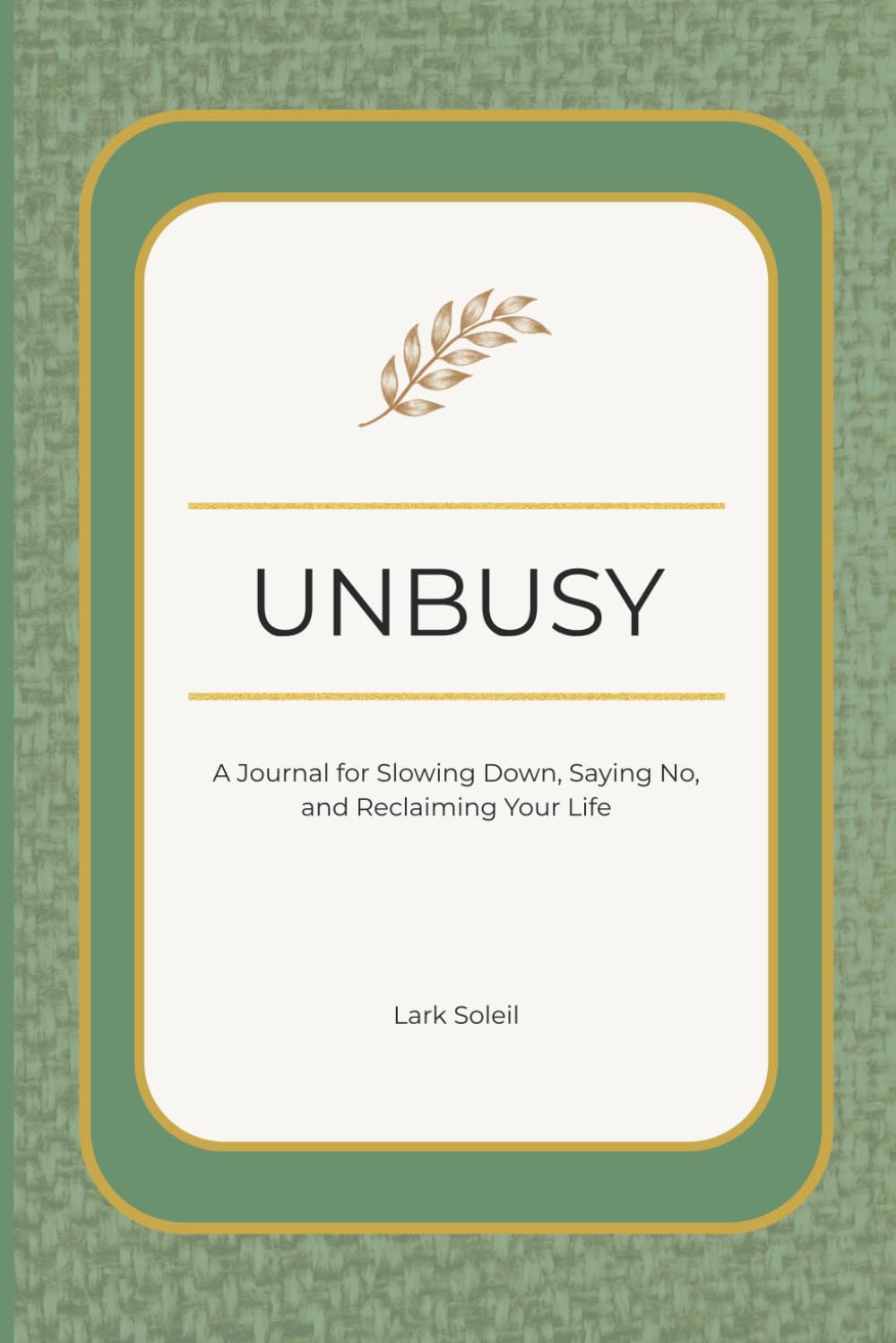 Unbusy: A Journal for Slowing Down, Saying No, and Reclaiming Your Life