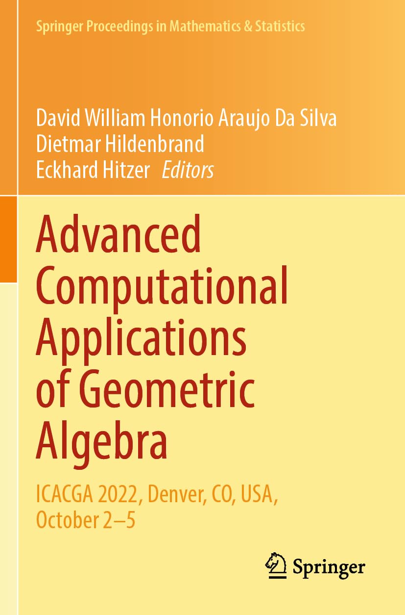 Advanced Computational Applications of Geometric Algebra: ICACGA 2022, Denver, CO, USA, October 2–5 (Springer Proceedings in Mathematics & Statistics, Band 445)