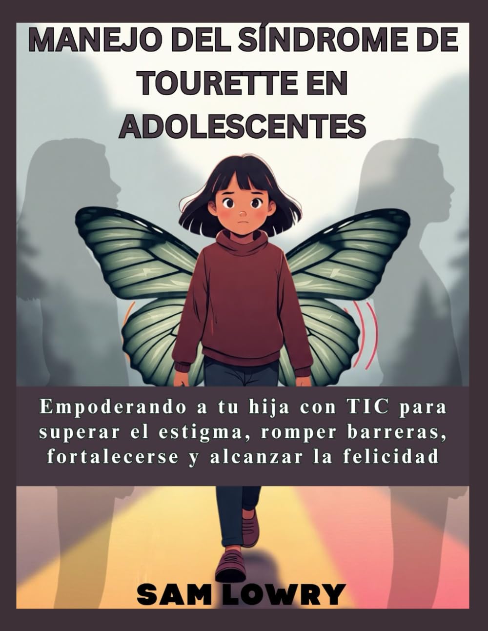 Manejo del síndrome de Tourette en adolescentes: Empoderando a tu hija con TIC para superar el estigma, romper barreras, fortalecerse y alcanzar la felicidad.