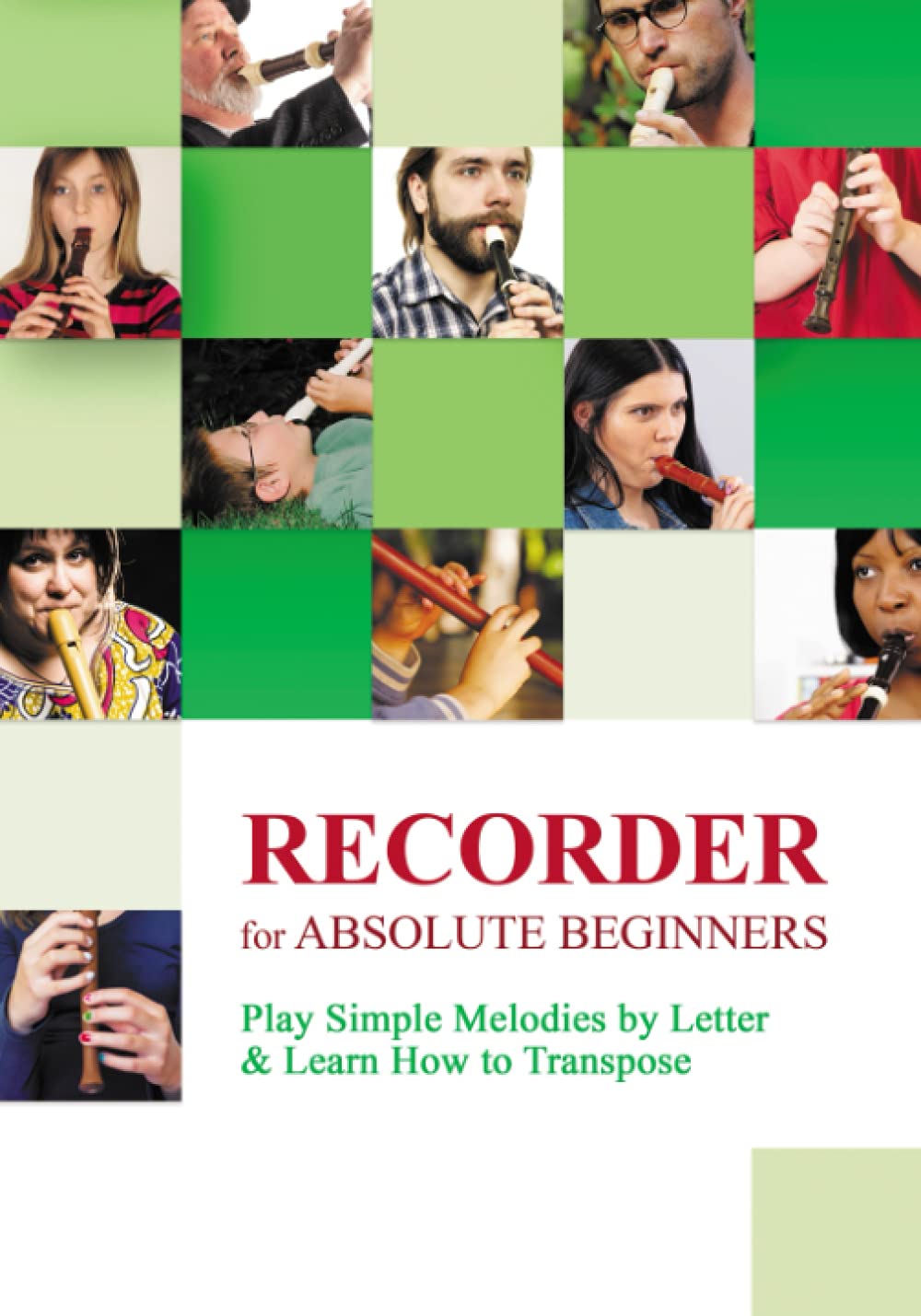 Recorder for Absolute Beginners: Play Simple Melodies by Letter & Learn How to Transpose: 1 (Recorder Songs for Ultimate Beginners)