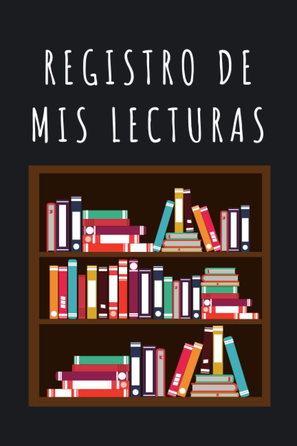 Registro De Mis Lecturas: 120 Páginas Diseñadas Con Espacios Para Apuntar Todos Los Detalles De Los Libros Que Has Leído