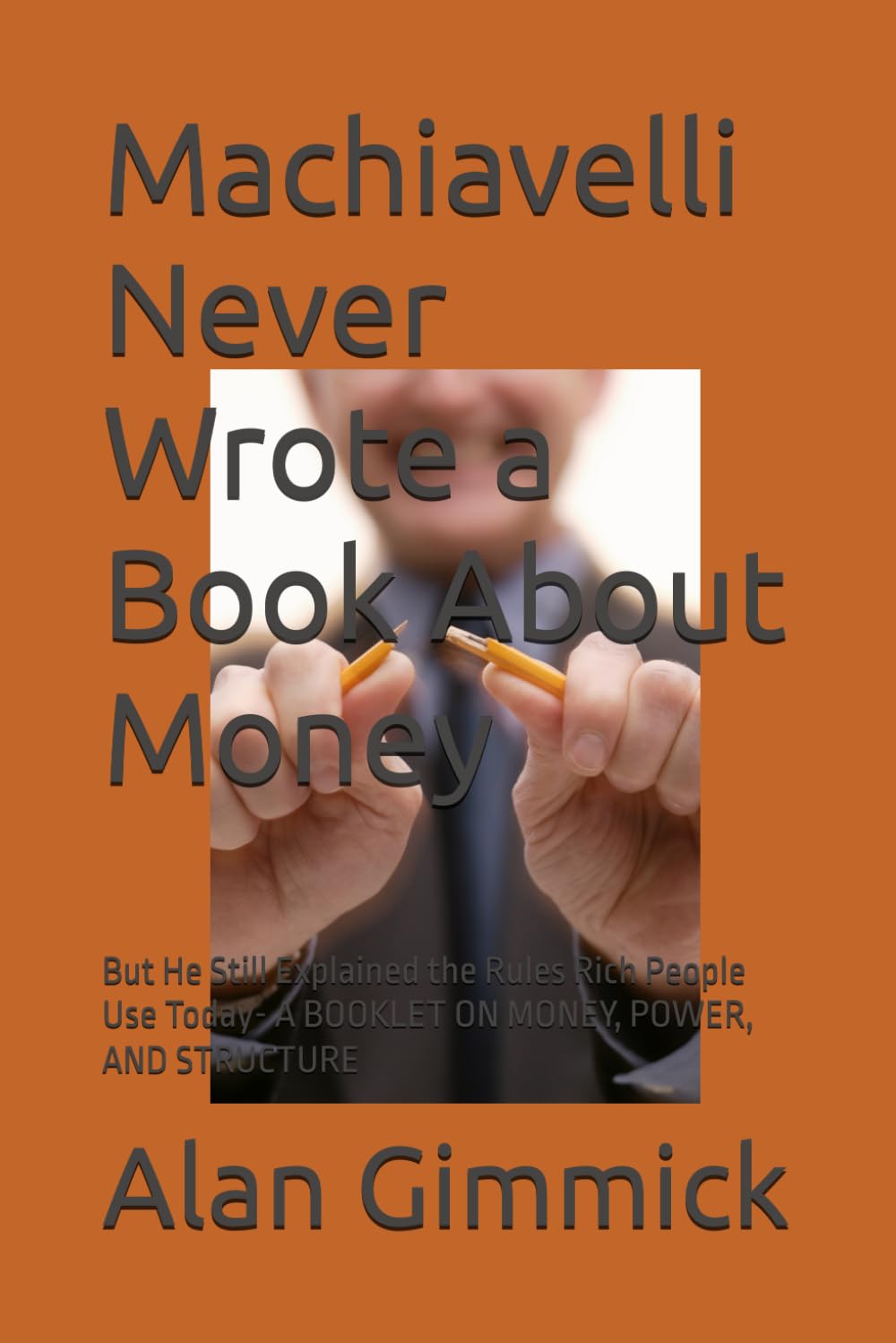 Machiavelli Never Wrote a Book About Money: But He Still Explained the Rules Rich People Use Today- A BOOKLET ON MONEY, POWER, AND STRUCTURE