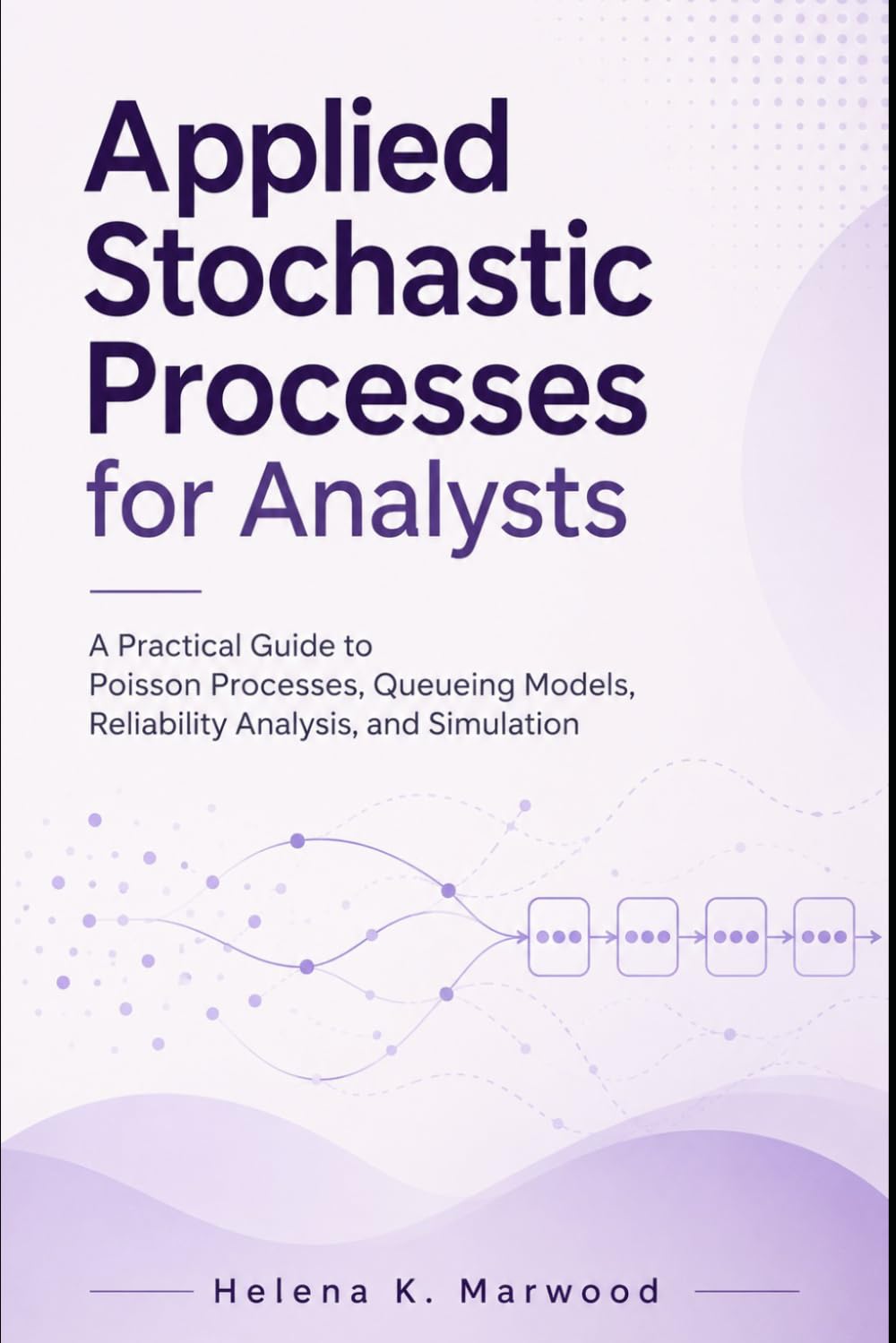 Applied Stochastic Processes for Analysts: A Practical Guide to Poisson Processes, Queueing Models, Reliability Analysis, and Simulation