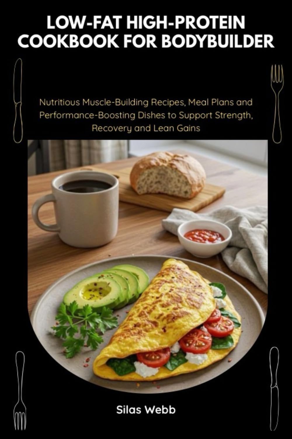 Low-Fat High-Protein Cookbook for Bodybuilder: Nutritious Muscle-Building Recipes, Meal Plans and Performance-Boosting Dishes to Support Strength, Recovery and Lean Gains