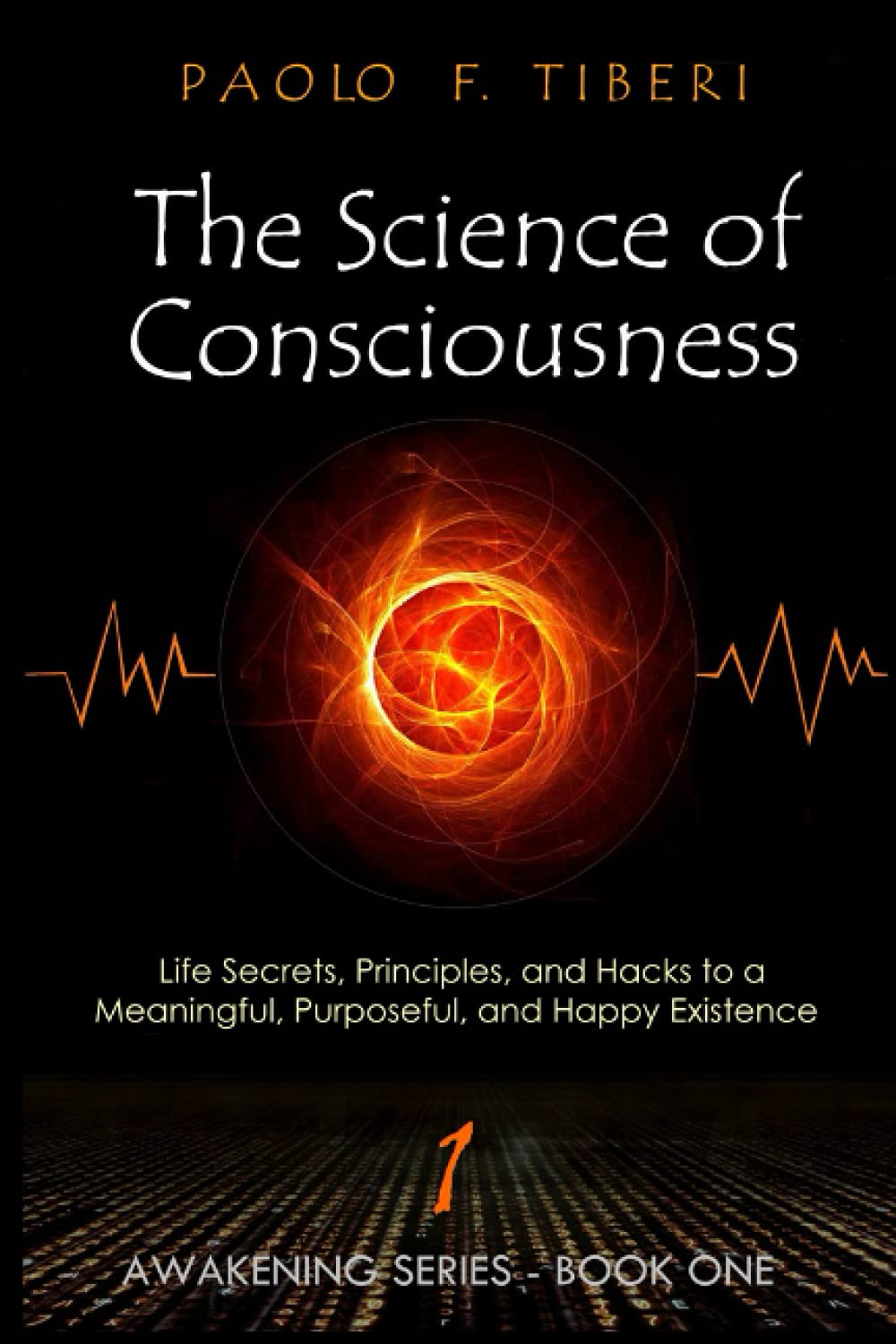 The Science of Consciousness: Life Secrets, Principles, and Hacks to a Meaningful, Purposeful, and Happy Existence: 1 (Awakening)