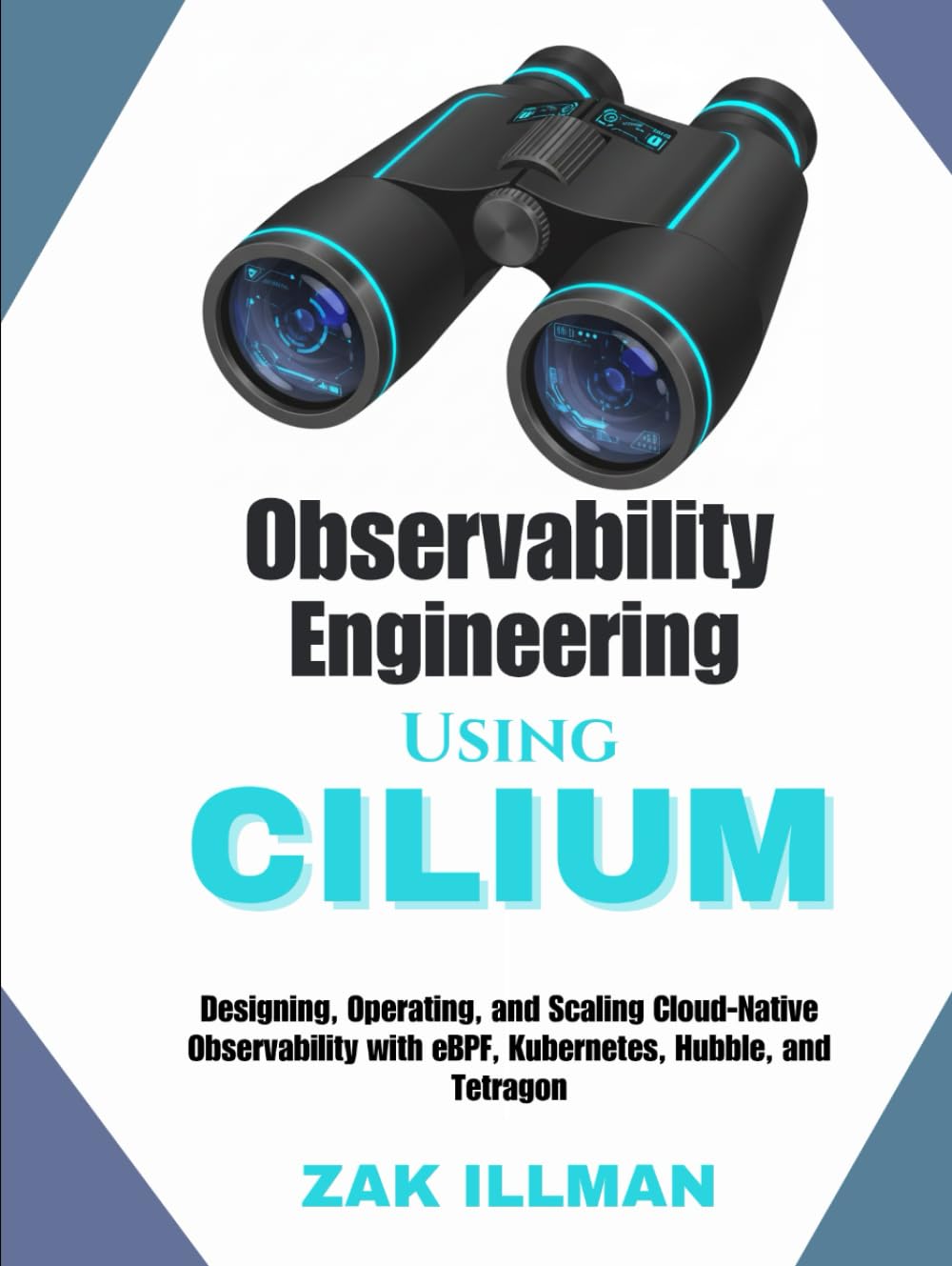 Observability Engineering Using Cilium: Designing, Operating, and Scaling Cloud-Native Observability with eBPF, Kubernetes, Hubble, and Tetragon