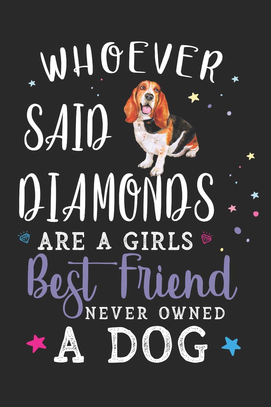 Whoever Said Diamonds Are A Girls Best Friend Never Owned A Dog: Basset Hound Dog Breed Journal Lined Blank Paper