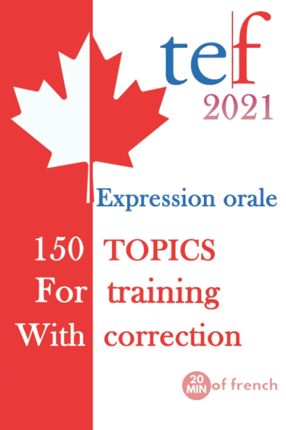 TEF Test Canada : Expression orale: 150 TOPICS for training with correction