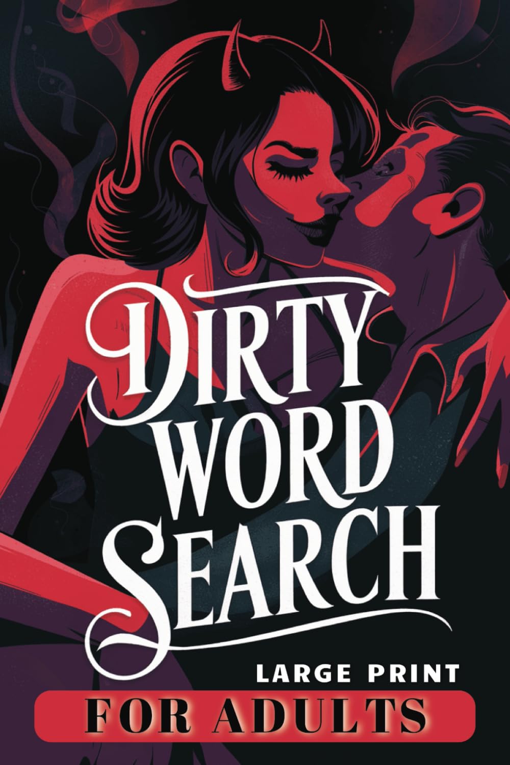 Dirty Word Search for Adults: Large Print Word Search Book With Naughty, Inappropriate & Fun Topics | 6X9 Inches, 112 Pages, 55 Puzzles | Perfect Gift for Your Partner