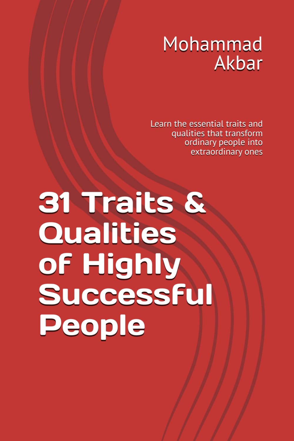 31 Traits & Qualities of Highly Successful People: Learn the essential traits and qualities that transform ordinary people into extraordinary ones