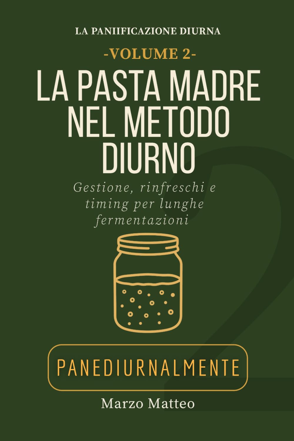 La Pasta Madre nel Metodo Diurno. Gestione, rinfreschi e timing per fermentazioni: Collana La Panificazione Diurna PANEDIURNALMENTE (LA COLLANA PANEDIURNALMENTE: I MANUALI)