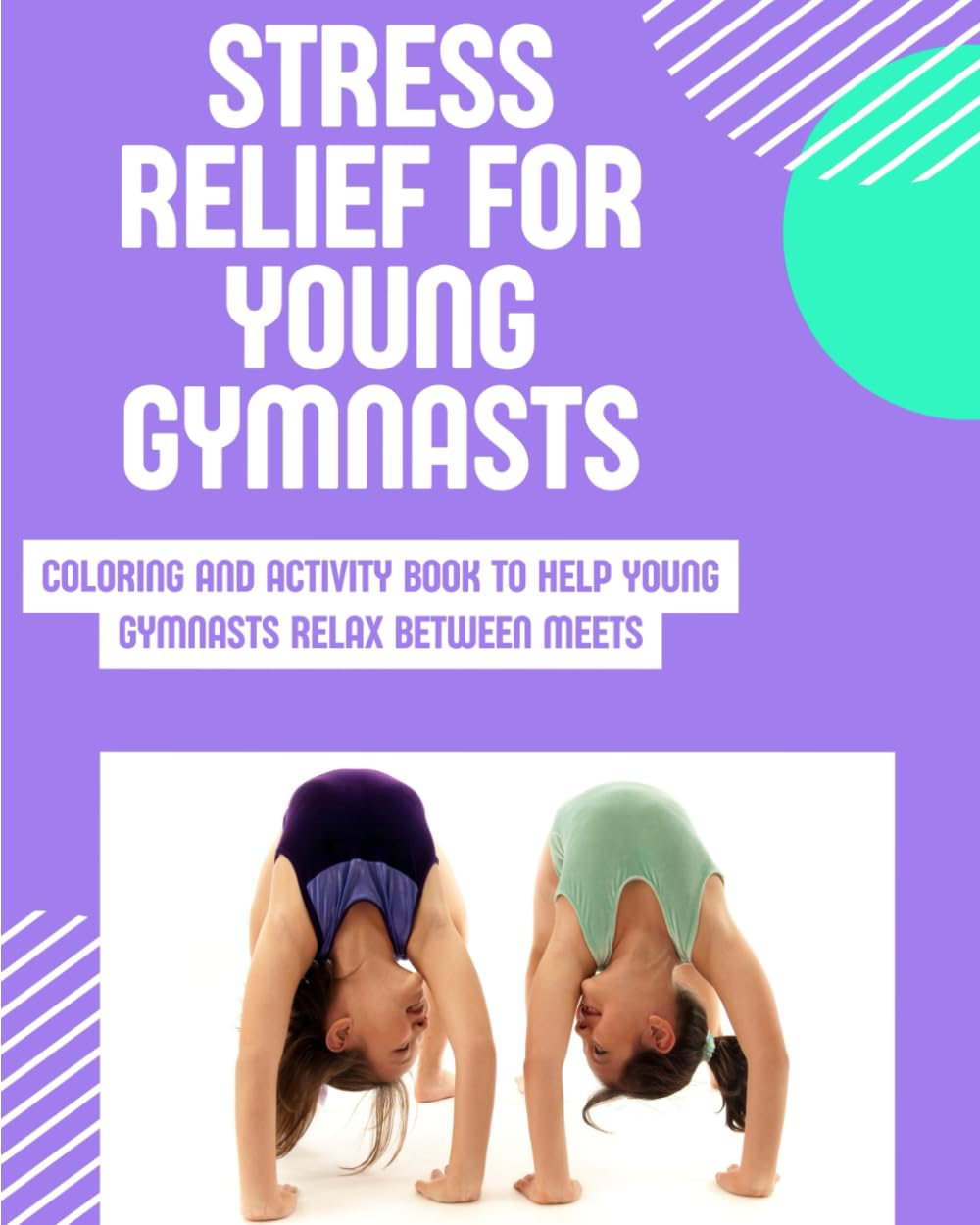 Stress Relief for Young Gymnasts: Coloring and Activity Book to Help Young Gymnasts Relax Between Meets