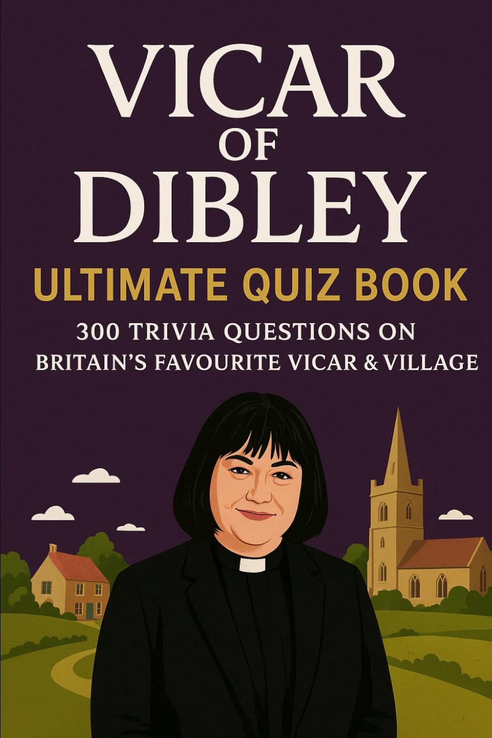 Vicar of Dibley Ultimate Quiz Book: 300 Trivia Questions on Britain’s Favourite Vicar & Village