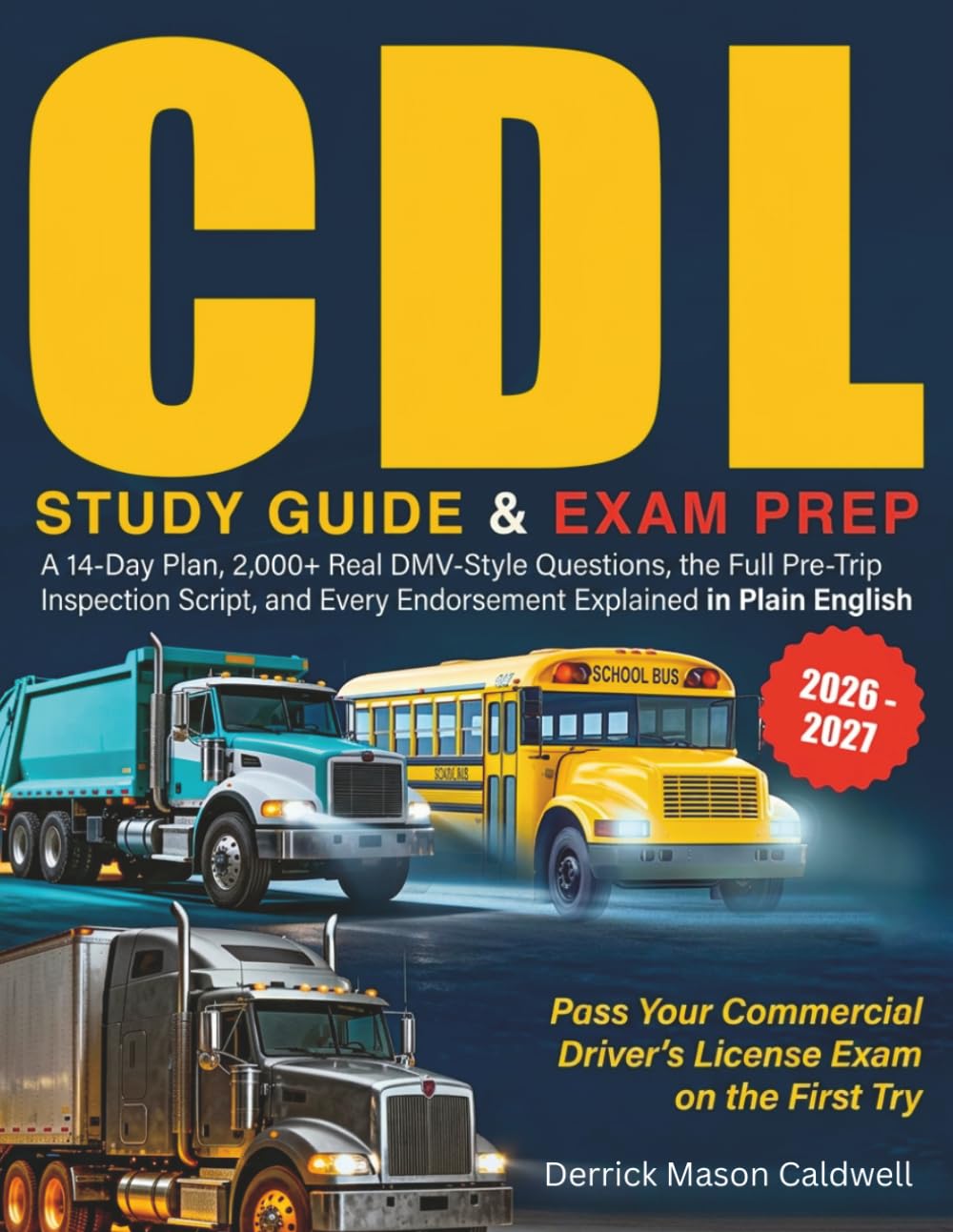 CDL STUDY GUIDE 2026–2027: A 14-Day Plan, 2,000+ Real DMV-Style Questions, the Full Pre-Trip Inspection Script, and Every Endorsement Explained in Plain English