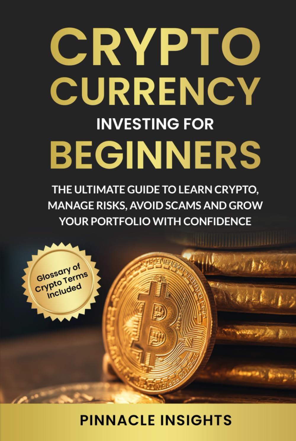 Cryptocurrency Investing For Beginners: The Ultimate Guide to Learn Crypto, Manage Risks, Avoid Scams and Grow Your Portfolio With Confidence